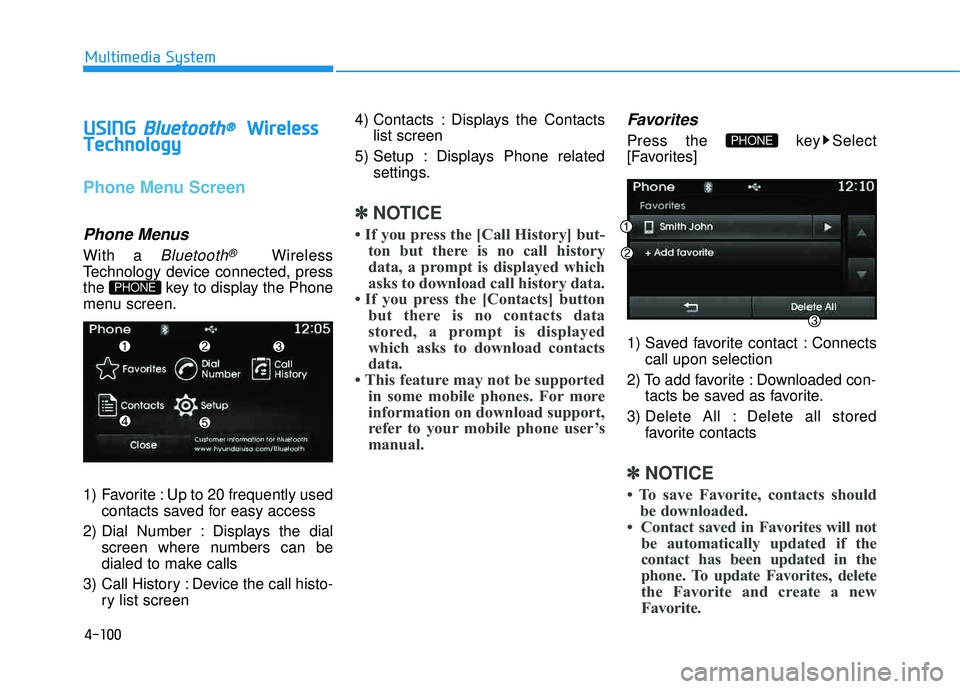 HYUNDAI TUCSON 2015  Owners Manual 4-100
Multimedia System
UUSSIINN GG  BBlluu eettoo ootthh®®WW iirr ee llee ssss
T
T eecchh nnoo lloo ggyy
Phone Menu Screen
Phone Menus
With a Bluetooth®Wireless
Technology device connected, press 