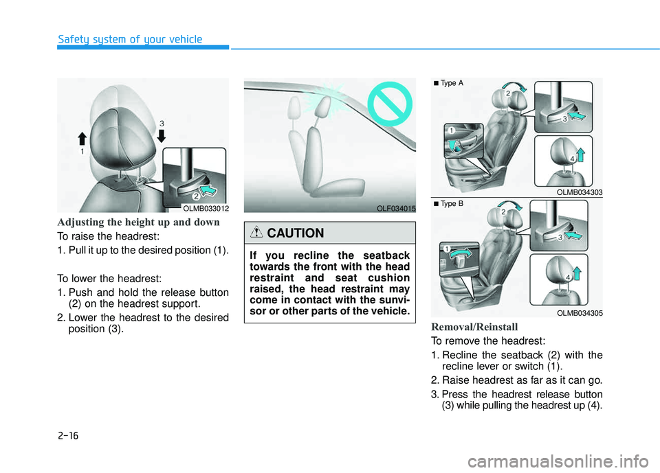 HYUNDAI TUCSON 2015 Owners Guide 2-16
Safety system of your vehicle
Adjusting the height up and down 
To raise the headrest: 
1. Pull it up to the desired position (1). 
To lower the headrest: 
1. Push and hold the release button(2) 