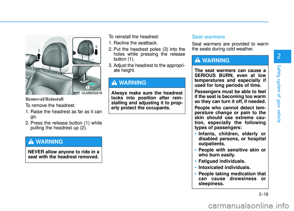 HYUNDAI TUCSON 2015 Owners Guide 2-19
Safety system of your vehicle
2
Removal/Reinstall
To remove the headrest: 
1. Raise the headrest as far as it cango.
2. Press the release button (1) while pulling the headrest up (2). To reinstal