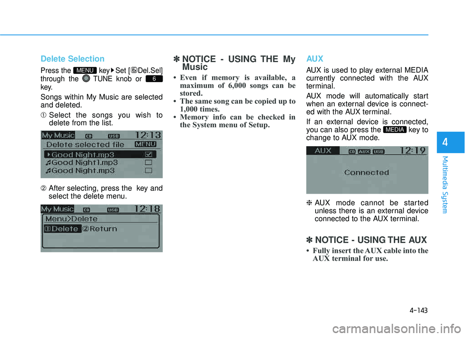 HYUNDAI TUCSON 2015  Owners Manual 4-143
Multimedia System
4
Delete Selection
Press the  key Set [ Del.Sel] through the TUNEknob or 
key.
Songs within My Music are selected and deleted. ➀ Select the songs you wish to
delete from the 