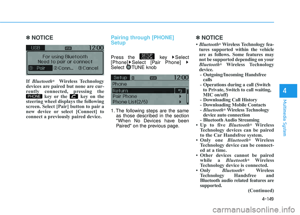 HYUNDAI TUCSON 2015  Owners Manual 4-149
Multimedia System
4
✽✽NOTICE 
If  Bluetooth ®
Wireless Technology
devices are paired but none are cur- 
rently connected, pressing the key or the  key on the
steering wheel displays the fol