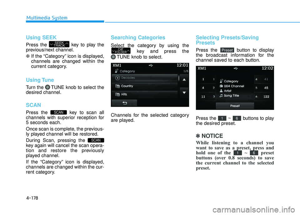 HYUNDAI TUCSON 2015  Owners Manual 4-178
Multimedia System
Using SEEK
Press the  key to play the 
previous/next channel. ❈If the “Category” icon is displayed, channels are changed within the
current category.
Using Tune
Turn the 