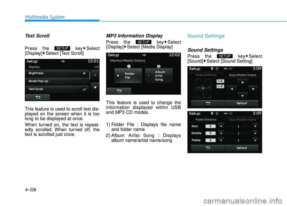 HYUNDAI TUCSON 2015  Owners Manual 4-226
Multimedia System
Text Scroll
Press the  key Select 
[Display] Select [Text Scroll] 
This feature is used to scroll text dis- 
played on the screen when it is too
long to be displayed at once. 
