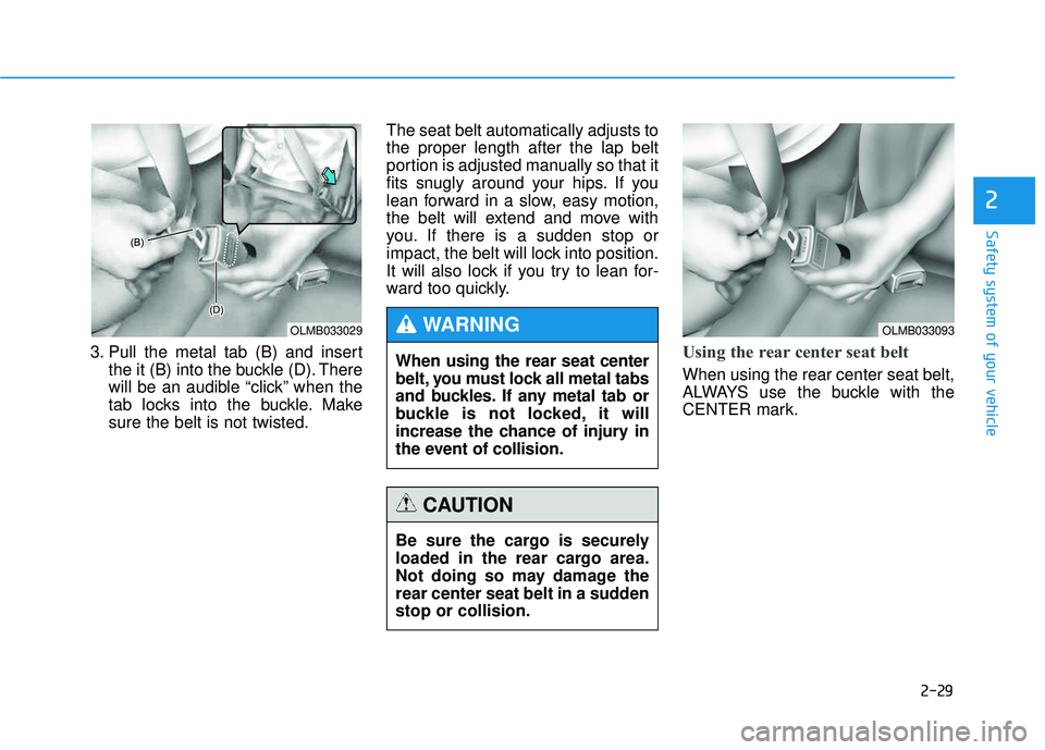 HYUNDAI TUCSON 2015 Service Manual 2-29
Safety system of your vehicle
2
3. Pull the metal tab (B) and insertthe it (B) into the buckle (D). There
will be an audible “click” when the
tab locks into the buckle. Makesure the belt is HYUNDAI TUCSON 2015 Service Manual 2-29
Safety system of your vehicle
2
3. Pull the metal tab (B) and insertthe it (B) into the buckle (D). There
will be an audible “click” when the
tab locks into the buckle. Makesure the belt is