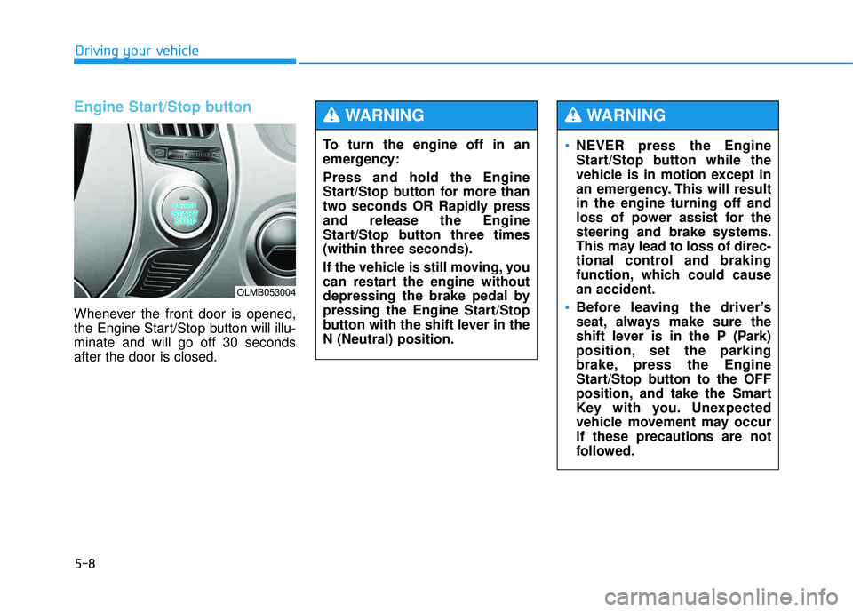 HYUNDAI TUCSON 2015  Owners Manual 5-8
Engine Start/Stop button
Whenever the front door is opened, 
the Engine Start/Stop button will illu-minate and will go off 30 secondsafter the door is closed.
Driving your vehicle
OLMB053004
To tu