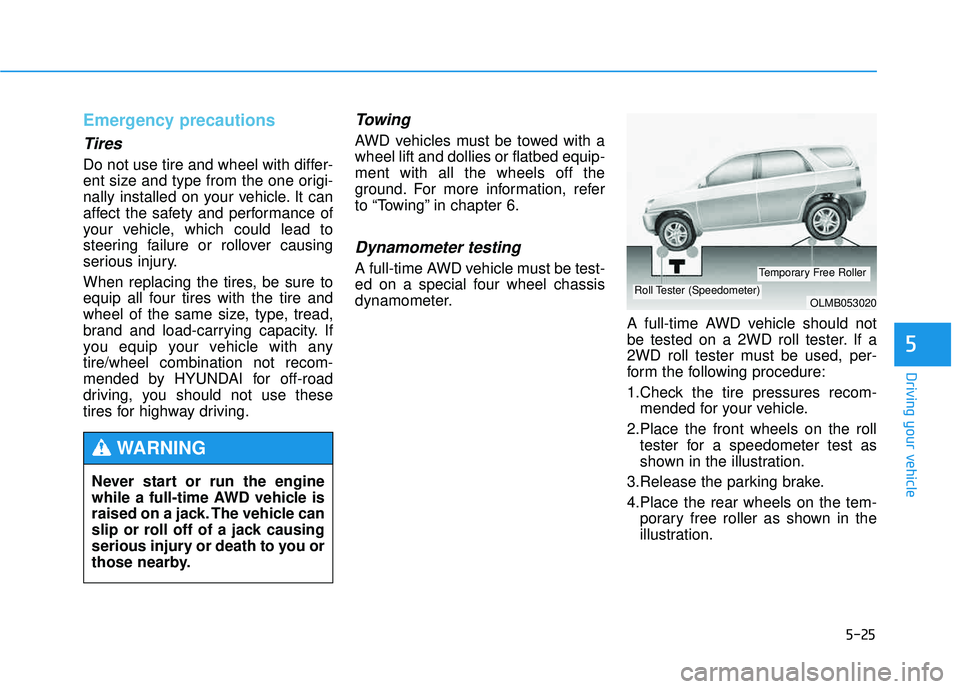 HYUNDAI TUCSON 2015 Owners Manual 5-25
Driving your vehicle
5
Emergency precautions
Tires
Do not use tire and wheel with differ-
ent size and type from the one origi-
nally installed on your vehicle. It can
affect the safety and perf HYUNDAI TUCSON 2015 Owners Manual 5-25
Driving your vehicle
5
Emergency precautions
Tires
Do not use tire and wheel with differ-
ent size and type from the one origi-
nally installed on your vehicle. It can
affect the safety and perf