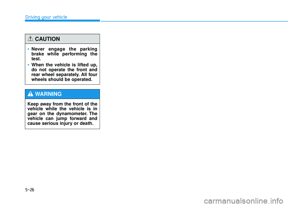 HYUNDAI TUCSON 2015 Owners Manual 5-26
Driving your vehicle
Never engage the parking
brake while performing thetest.
When the vehicle is lifted up,
do not operate the front and
rear wheel separately. All fourwheels should be operate HYUNDAI TUCSON 2015 Owners Manual 5-26
Driving your vehicle
Never engage the parking
brake while performing thetest.
When the vehicle is lifted up,
do not operate the front and
rear wheel separately. All fourwheels should be operate