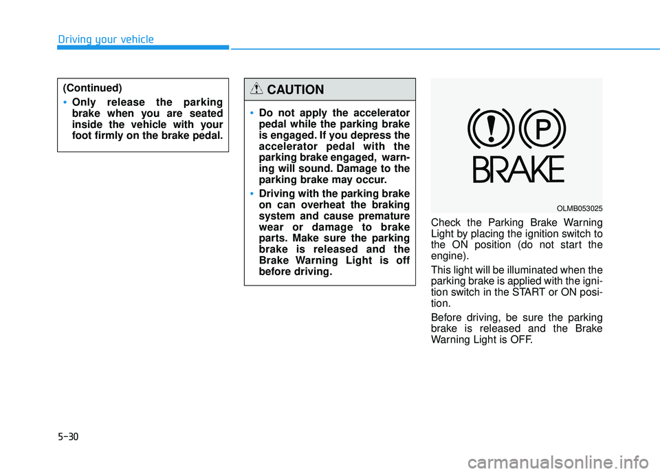 HYUNDAI TUCSON 2015 Owners Manual 5-30
Driving your vehicle
Check the Parking Brake Warning
Light by placing the ignition switch to
the ON position (do not start theengine). This light will be illuminated when the
parking brake is a HYUNDAI TUCSON 2015 Owners Manual 5-30
Driving your vehicle
Check the Parking Brake Warning
Light by placing the ignition switch to
the ON position (do not start theengine). This light will be illuminated when the
parking brake is a