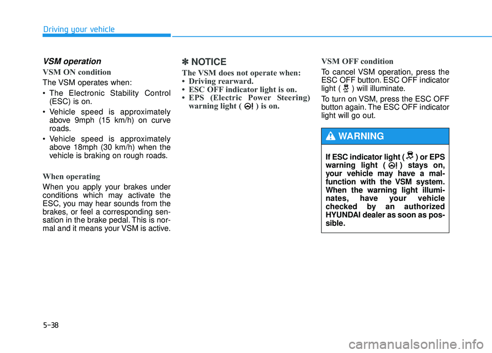 HYUNDAI TUCSON 2015 Owners Manual 5-38
Driving your vehicle
VSM operation
VSM ON condition
The VSM operates when:
The Electronic Stability Control(ESC) is on.
Vehicle speed is approximately above 9mph (15 km/h) on curve
roads.
HYUNDAI TUCSON 2015 Owners Manual 5-38
Driving your vehicle
VSM operation
VSM ON condition
The VSM operates when:
The Electronic Stability Control(ESC) is on.
Vehicle speed is approximately above 9mph (15 km/h) on curve
roads.