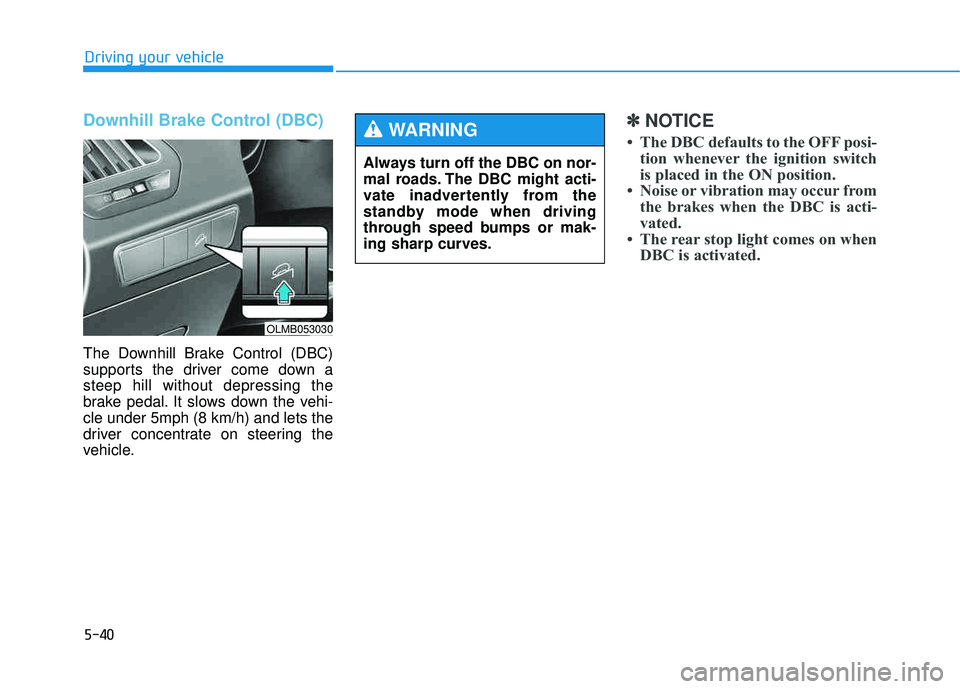 HYUNDAI TUCSON 2015 Owners Manual 5-40
Driving your vehicle
Downhill Brake Control (DBC)
The Downhill Brake Control (DBC)
supports the driver come down asteep hill without depressing the
brake pedal. It slows down the vehi-cle under HYUNDAI TUCSON 2015 Owners Manual 5-40
Driving your vehicle
Downhill Brake Control (DBC)
The Downhill Brake Control (DBC)
supports the driver come down asteep hill without depressing the
brake pedal. It slows down the vehi-cle under