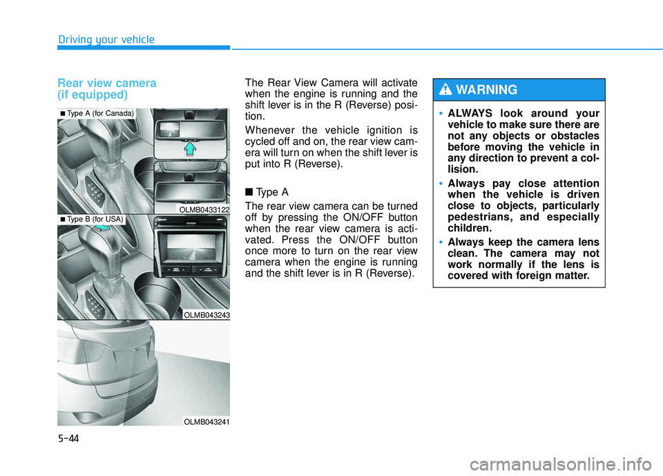 HYUNDAI TUCSON 2015 Owners Manual 5-44
Driving your vehicle
Rear view camera (if equipped) The Rear View Camera will activate
when the engine is running and the
shift lever is in the R (Reverse) posi-tion.
Whenever the vehicle igni HYUNDAI TUCSON 2015 Owners Manual 5-44
Driving your vehicle
Rear view camera (if equipped) The Rear View Camera will activate
when the engine is running and the
shift lever is in the R (Reverse) posi-tion.
Whenever the vehicle igni