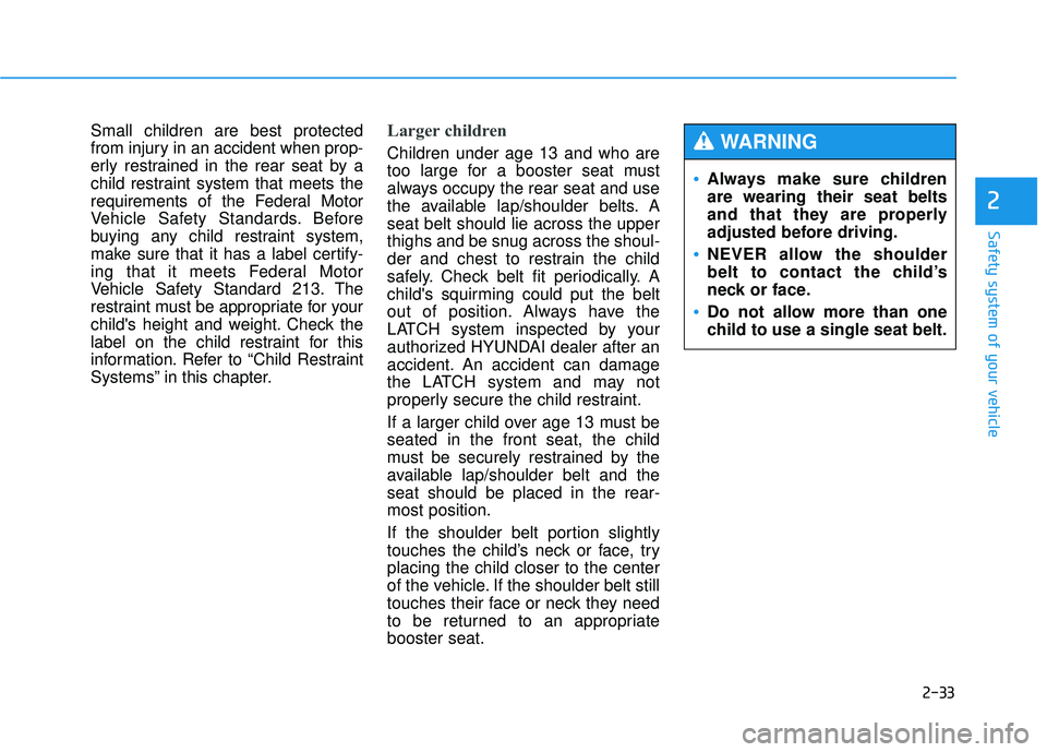 HYUNDAI TUCSON 2015  Owners Manual 2-33
Safety system of your vehicle
2
Small children are best protected 
from injury in an accident when prop-
erly restrained in the rear seat by a
child restraint system that meets the
requirements o