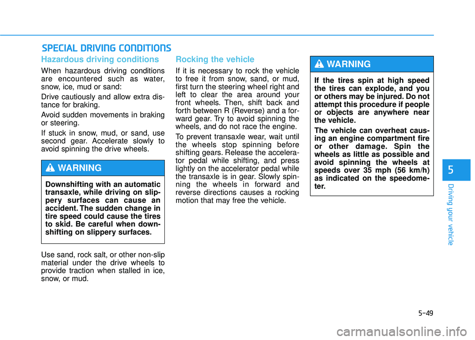 HYUNDAI TUCSON 2015 Owners Manual 5-49
Driving your vehicle
5
Hazardous driving conditions
When hazardous driving conditions
are encountered such as water,
snow, ice, mud or sand:
Drive cautiously and allow extra dis-
tance for bra HYUNDAI TUCSON 2015 Owners Manual 5-49
Driving your vehicle
5
Hazardous driving conditions
When hazardous driving conditions
are encountered such as water,
snow, ice, mud or sand:
Drive cautiously and allow extra dis-
tance for bra