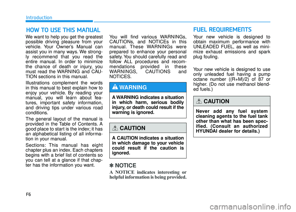 HYUNDAI TUCSON 2015 Owners Manual F6
Introduction
We want to help you get the greatest
possible driving pleasure from your
vehicle. Your Owner’s Manual can
assist you in many ways. We strong-
ly recommend that you read the
entire m HYUNDAI TUCSON 2015 Owners Manual F6
Introduction
We want to help you get the greatest
possible driving pleasure from your
vehicle. Your Owner’s Manual can
assist you in many ways. We strong-
ly recommend that you read the
entire m