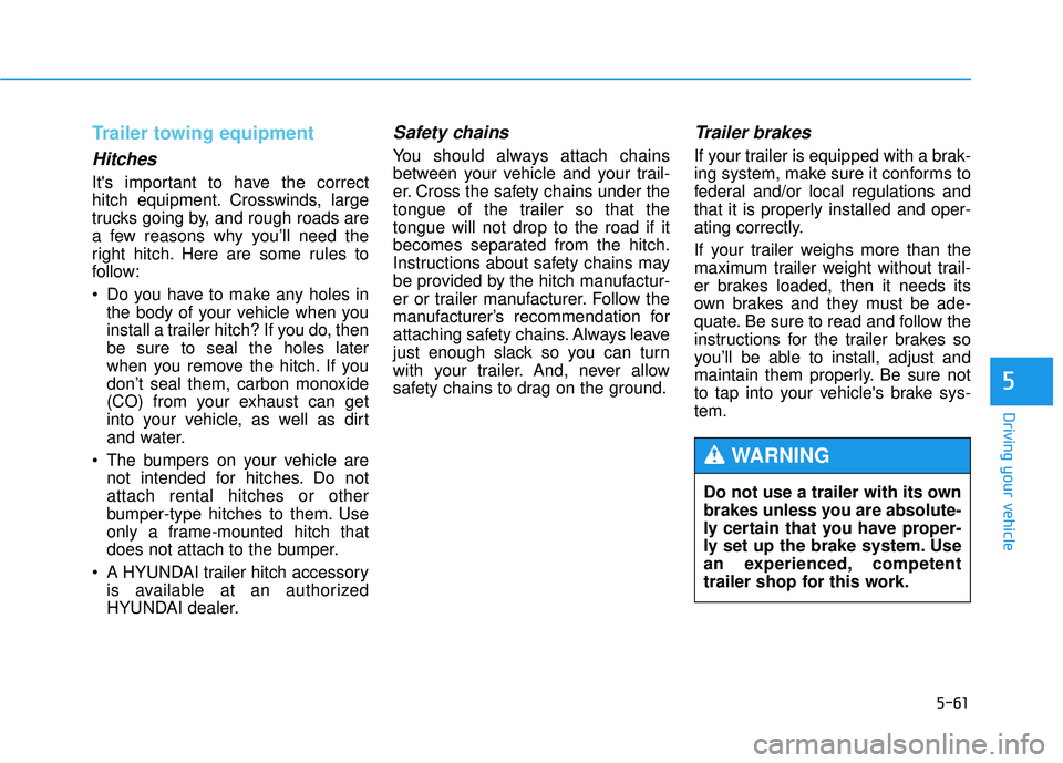 HYUNDAI TUCSON 2015  Owners Manual 5-61
Driving your vehicle
5
Trailer towing equipment
Hitches 
Its important to have the correct 
hitch equipment. Crosswinds, large
trucks going by, and rough roads are
a few reasons why you’ll nee