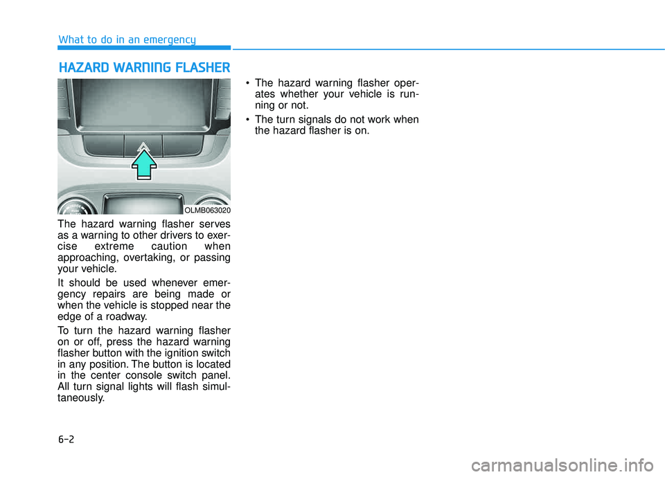 HYUNDAI TUCSON 2015 Owners Manual 6-2
The hazard warning flasher serves
as a warning to other drivers to exer-
cise extreme caution when
approaching, overtaking, or passing
your vehicle.
It should be used whenever emer- gency repair HYUNDAI TUCSON 2015 Owners Manual 6-2
The hazard warning flasher serves
as a warning to other drivers to exer-
cise extreme caution when
approaching, overtaking, or passing
your vehicle.
It should be used whenever emer- gency repair