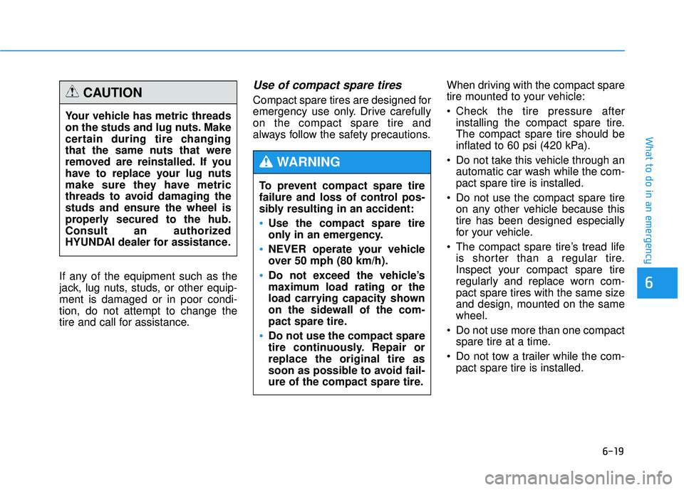 HYUNDAI TUCSON 2015 Owners Manual 6-19
What to do in an emergency
6If any of the equipment such as the
jack, lug nuts, studs, or other equip-ment is damaged or in poor condi-tion, do not attempt to change the
tire and call for assist HYUNDAI TUCSON 2015 Owners Manual 6-19
What to do in an emergency
6If any of the equipment such as the
jack, lug nuts, studs, or other equip-ment is damaged or in poor condi-tion, do not attempt to change the
tire and call for assist