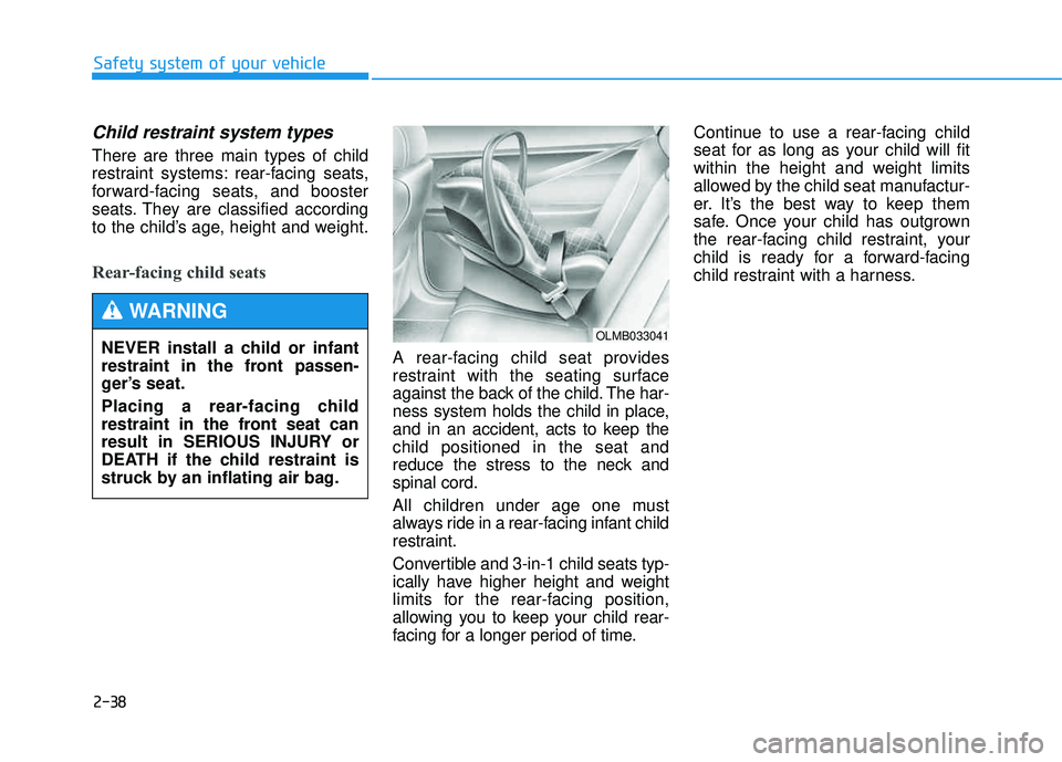 HYUNDAI TUCSON 2015 Workshop Manual 2-38
Safety system of your vehicle
Child restraint system types
There are three main types of child
restraint systems: rear-facing seats,
forward-facing seats, and booster
seats. They are classified HYUNDAI TUCSON 2015 Workshop Manual 2-38
Safety system of your vehicle
Child restraint system types
There are three main types of child
restraint systems: rear-facing seats,
forward-facing seats, and booster
seats. They are classified