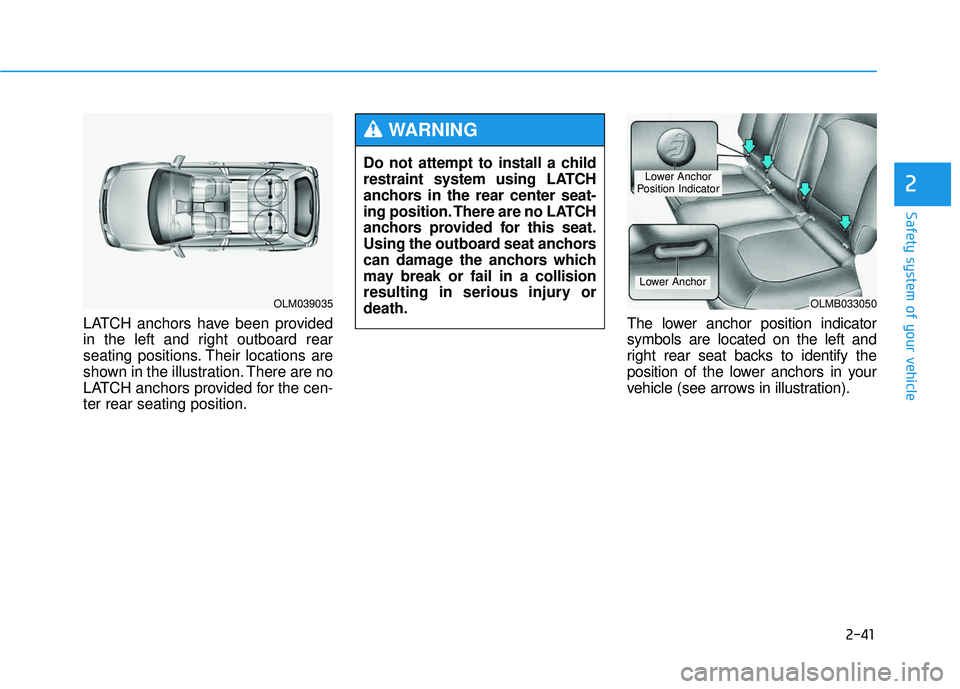 HYUNDAI TUCSON 2015 Workshop Manual 2-41
Safety system of your vehicle
2
LATCH anchors have been provided
in the left and right outboard rear
seating positions. Their locations are
shown in the illustration. There are no
LATCH anchors HYUNDAI TUCSON 2015 Workshop Manual 2-41
Safety system of your vehicle
2
LATCH anchors have been provided
in the left and right outboard rear
seating positions. Their locations are
shown in the illustration. There are no
LATCH anchors