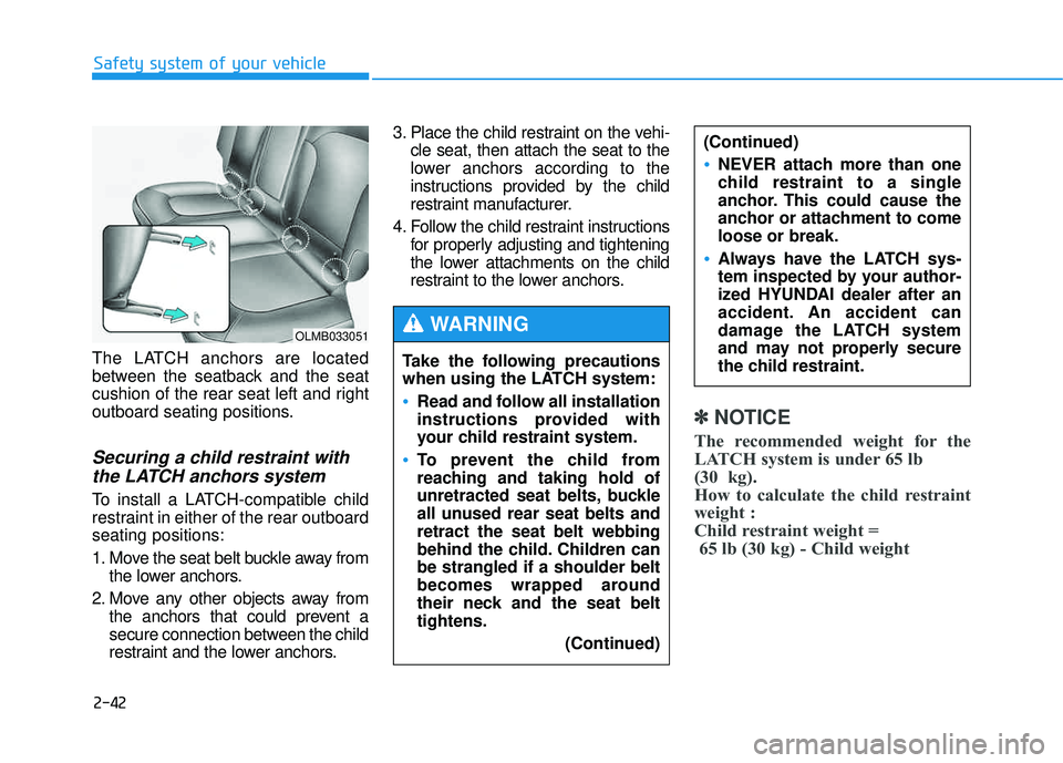 HYUNDAI TUCSON 2015 Workshop Manual 2-42
Safety system of your vehicle
The LATCH anchors are located
between the seatback and the seat
cushion of the rear seat left and right
outboard seating positions.
Securing a child restraint witht HYUNDAI TUCSON 2015 Workshop Manual 2-42
Safety system of your vehicle
The LATCH anchors are located
between the seatback and the seat
cushion of the rear seat left and right
outboard seating positions.
Securing a child restraint witht
