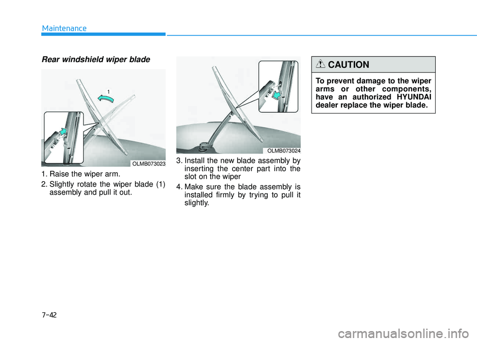 HYUNDAI TUCSON 2015  Owners Manual 7-42
Maintenance
Rear windshield wiper blade  
1. Raise the wiper arm. 
2. Slightly rotate the wiper blade (1)assembly and pull it out. 3. Install the new blade assembly by
inserting the center part i