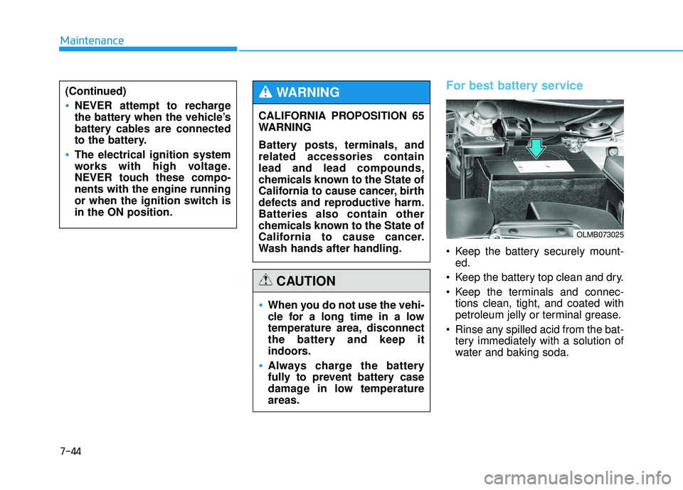 HYUNDAI TUCSON 2015  Owners Manual 7-44
Maintenance
For best battery service  
 Keep the battery securely mount-ed.
 Keep the battery top clean and dry. 
 Keep the terminals and connec- tions clean, tight, and coated with 
petroleum je