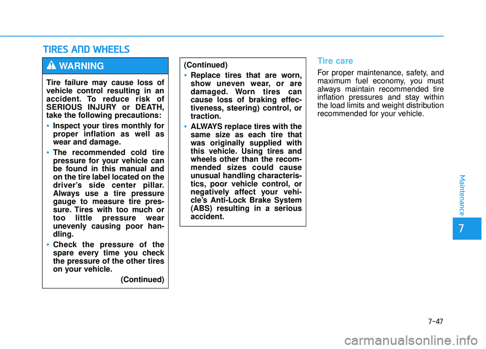 HYUNDAI TUCSON 2015 User Guide 7-47
7
Maintenance
TTIIRR EESS  AA NN DD  WW HHEEEELLSS   
Tire care   
For proper maintenance, safety, and 
maximum fuel economy, you must
always maintain recommended tire
inflation pressures and sta