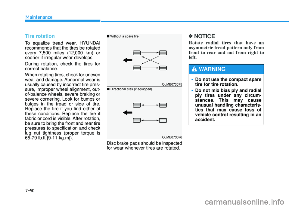 HYUNDAI TUCSON 2015 Owners Manual 7-50
Maintenance
Tire rotation
To equalize tread wear, HYUNDAI recommends that the tires be rotated
every 7,500 miles (12,000 km) or
sooner if irregular wear develops.
During rotation, check the ti HYUNDAI TUCSON 2015 Owners Manual 7-50
Maintenance
Tire rotation
To equalize tread wear, HYUNDAI recommends that the tires be rotated
every 7,500 miles (12,000 km) or
sooner if irregular wear develops.
During rotation, check the ti