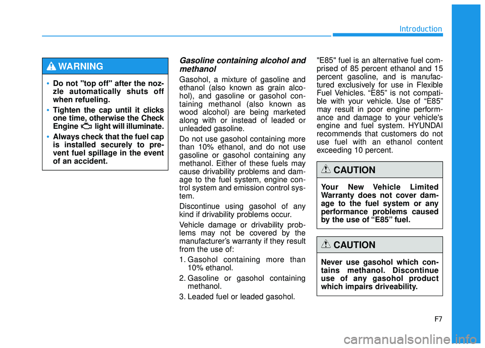 HYUNDAI TUCSON 2015 Owners Manual F7
Introduction
Gasoline containing alcohol andmethanol
Gasohol, a mixture of gasoline and
ethanol (also known as grain alco-hol), and gasoline or gasohol con-
taining methanol (also known as
wood al HYUNDAI TUCSON 2015 Owners Manual F7
Introduction
Gasoline containing alcohol andmethanol
Gasohol, a mixture of gasoline and
ethanol (also known as grain alco-hol), and gasoline or gasohol con-
taining methanol (also known as
wood al