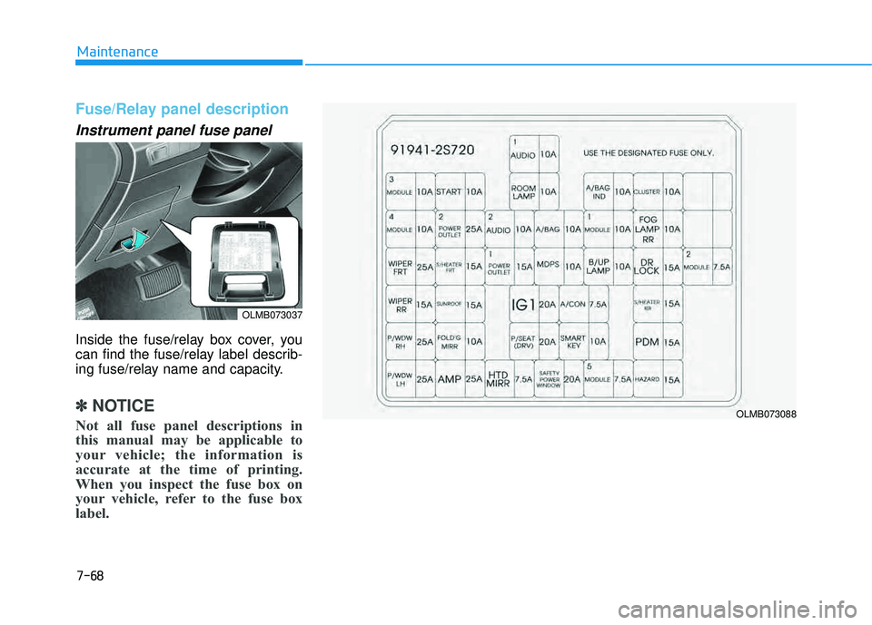HYUNDAI TUCSON 2015  Owners Manual 7-68
Maintenance
Fuse/Relay panel description 
Instrument panel fuse panel      
Inside the fuse/relay box cover, you 
can find the fuse/relay label describ-
ing fuse/relay name and capacity.
✽✽NO