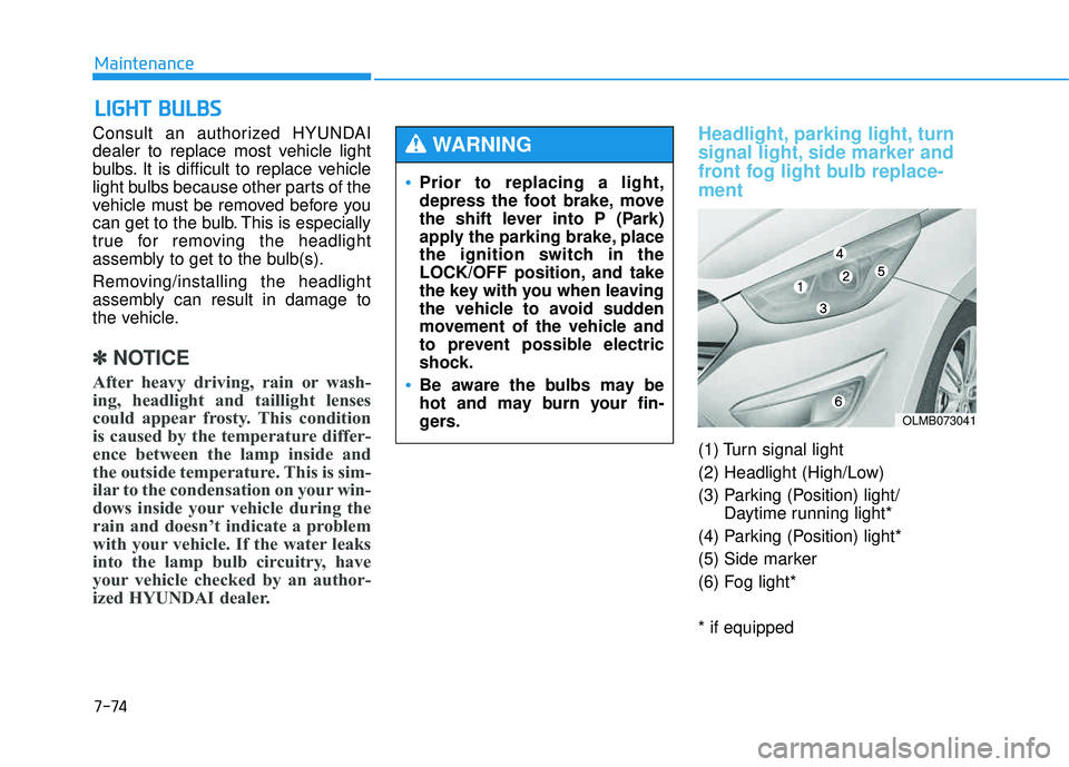 HYUNDAI TUCSON 2015 Owners Manual 7-74
Maintenance
LLIIGG HH TT BB UU LLBB SS
Consult an authorized HYUNDAI
dealer to replace most vehicle light
bulbs. It is difficult to replace vehicle
light bulbs because other parts of the
vehicl HYUNDAI TUCSON 2015 Owners Manual 7-74
Maintenance
LLIIGG HH TT BB UU LLBB SS
Consult an authorized HYUNDAI
dealer to replace most vehicle light
bulbs. It is difficult to replace vehicle
light bulbs because other parts of the
vehicl