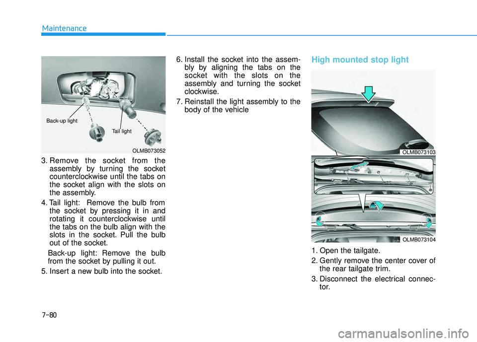 HYUNDAI TUCSON 2015  Owners Manual 7-80
Maintenance
3. Remove the socket from theassembly by turning the socket 
counterclockwise until the tabs on
the socket align with the slots on
the assembly.
4. Tail light: Remove the bulb from th