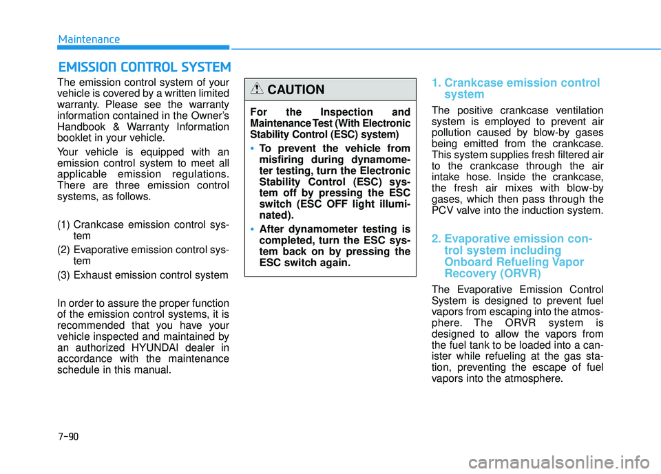HYUNDAI TUCSON 2015  Owners Manual 7-90
Maintenance
EEMM IISS SSIIOO NN  CC OO NNTTRR OO LL  SS YY SSTT EEMM
The emission control system of your 
vehicle is covered by a written limited
warranty. Please see the warranty
information con