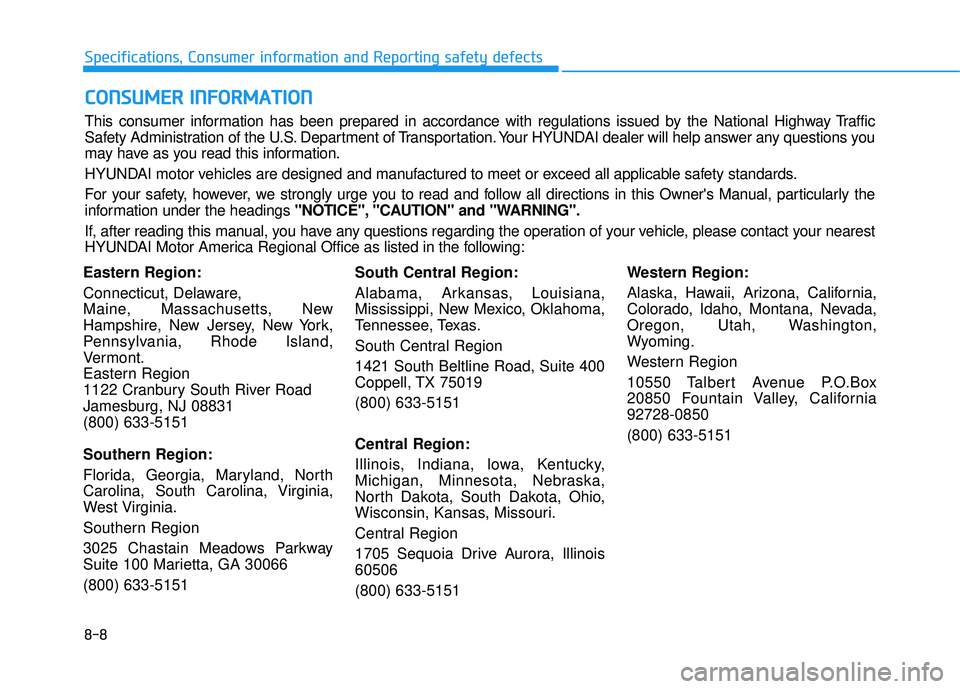 HYUNDAI TUCSON 2015  Owners Manual 8-8
Specifications, Consumer information and Reporting safety defects
Eastern Region: 
Connecticut, Delaware, 
Maine, Massachusetts, New
Hampshire, New Jersey, New York,
Pennsylvania, Rhode Island,
Ve