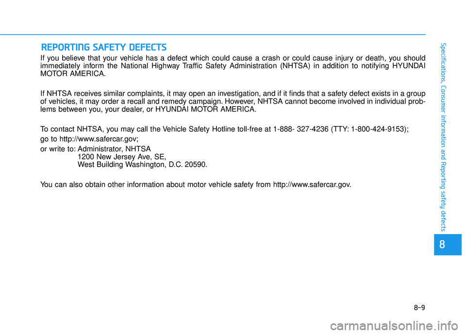 HYUNDAI TUCSON 2015  Owners Manual If you believe that your vehicle has a defect which could cause a crash or could cause injury or death, you should 
immediately inform the National Highway Traffic Safety Administration (NHTSA) in add