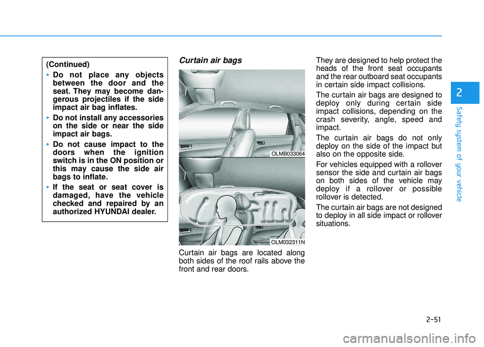 HYUNDAI TUCSON 2015 Repair Manual 2-51
Safety system of your vehicle
2
Curtain air bags 
Curtain air bags are located along 
both sides of the roof rails above the
front and rear doors.They are designed to help protect theheads of the