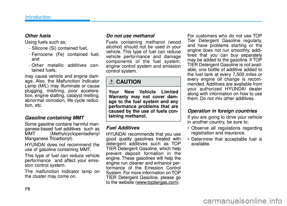 HYUNDAI TUCSON 2015 Owners Manual F8
Introduction
Other fuels
Using fuels such as;- Silicone (Si) contained fuel,
- Ferrocene (Fe) contained fuel,and
- Other metallic additives con- tained fuels,
may cause vehicle and engine dam-
ag HYUNDAI TUCSON 2015 Owners Manual F8
Introduction
Other fuels
Using fuels such as;- Silicone (Si) contained fuel,
- Ferrocene (Fe) contained fuel,and
- Other metallic additives con- tained fuels,
may cause vehicle and engine dam-
ag