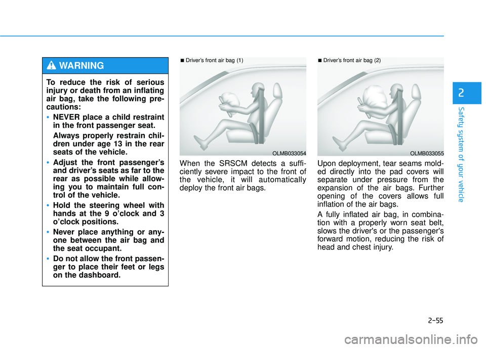 HYUNDAI TUCSON 2015 Manual PDF 2-55
Safety system of your vehicle
2
When the SRSCM detects a suffi- 
ciently severe impact to the front of
the vehicle, it will automatically
deploy the front air bags.Upon deployment, tear seams mol