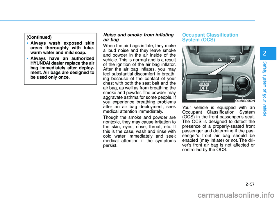 HYUNDAI TUCSON 2015 Manual PDF 2-57
Safety system of your vehicle
2
Noise and smoke from inflatingair bag 
When the air bags inflate, they make 
a loud noise and they leave smoke
and powder in the air inside of the
vehicle. This is