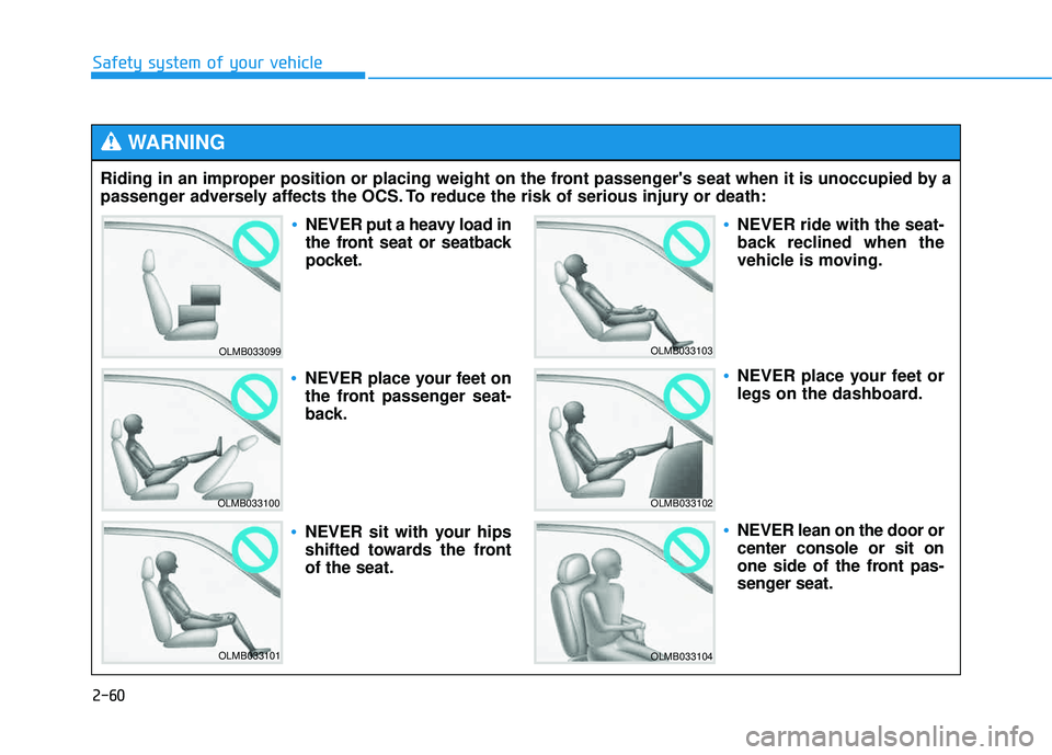 HYUNDAI TUCSON 2015 Manual PDF 2-60
Safety system of your vehicle
Riding in an improper position or placing weight on the front passengers seat when it is unoccupied by a 
passenger adversely affects the OCS. To reduce the risk of