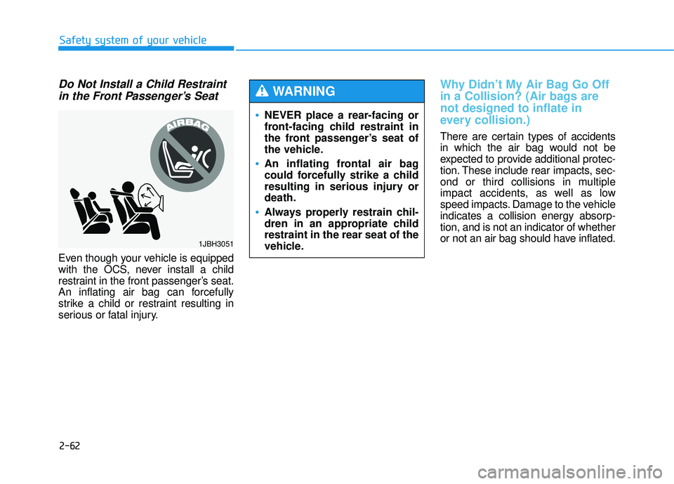 HYUNDAI TUCSON 2015  Owners Manual 2-62
Safety system of your vehicle
Do Not Install a Child Restraintin the Front Passenger’s Seat    
Even though your vehicle is equipped 
with the OCS, never install a child
restraint in the front 