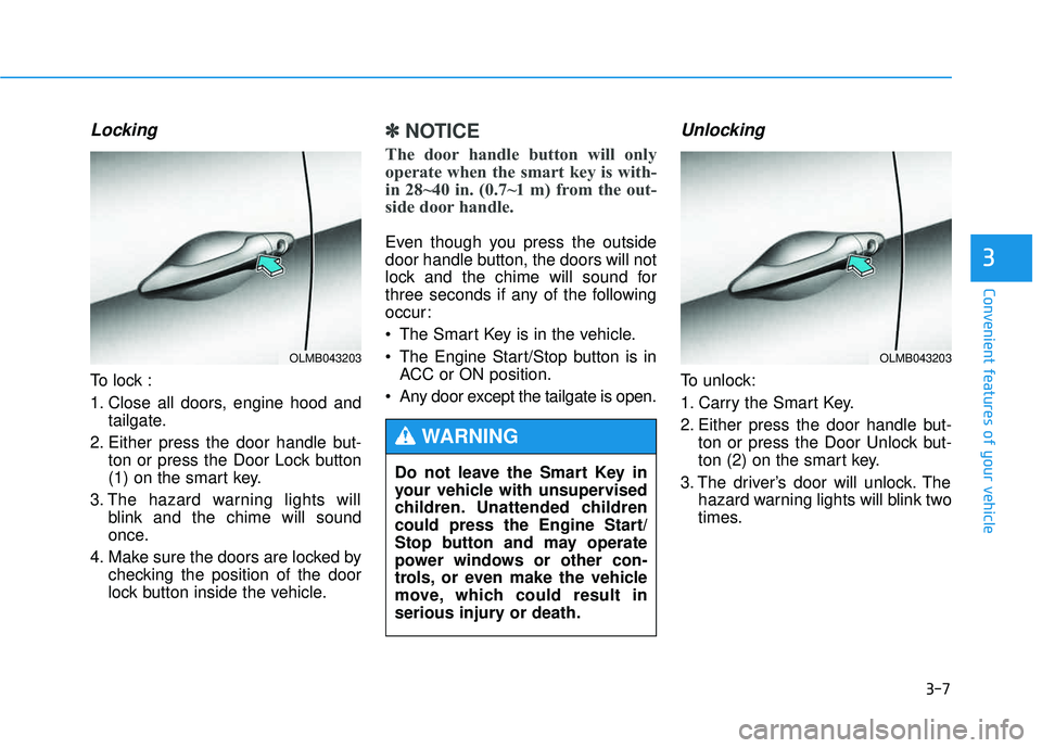 HYUNDAI TUCSON 2015  Owners Manual 3-7
Convenient features of your vehicle
3
Locking 
To lock : 
1. Close all doors, engine hood andtailgate.
2. Either press the door handle but- ton or press the Door Lock button 
(1) on the smart key.