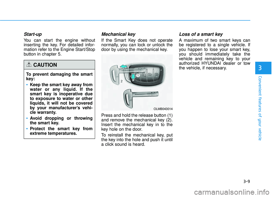 HYUNDAI TUCSON 2015  Owners Manual 3-9
Convenient features of your vehicle
3
Start-up
You can start the engine without 
inserting the key. For detailed infor-
mation refer to the Engine Start/Stop
button in chapter 5.
Mechanical key 
I