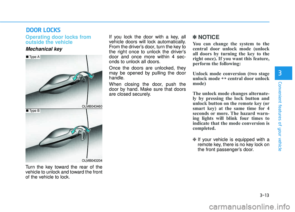 HYUNDAI TUCSON 2015  Owners Manual 3-13
Convenient features of your vehicle
Operating door locks from 
outside the vehicle 
Mechanical key
Turn the key toward the rear of the 
vehicle to unlock and toward the front
of the vehicle to lo