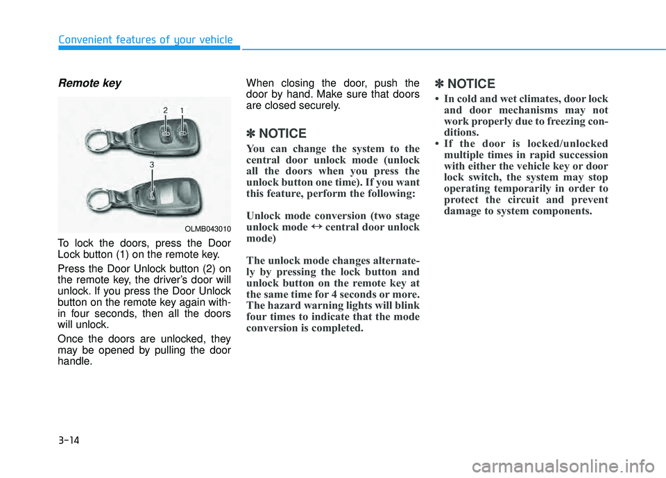 HYUNDAI TUCSON 2015  Owners Manual 3-14
Remote key 
To lock the doors, press the Door 
Lock button (1) on the remote key. 
Press the Door Unlock button (2) on 
the remote key, the driver’s door will
unlock. If you press the Door Unlo