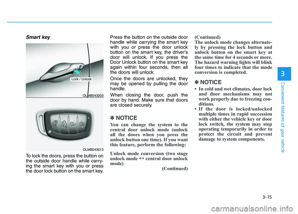 HYUNDAI TUCSON 2014 Owners Manual 3-15
Convenient features of your vehicle
3
Smart key
To lock the doors, press the button on
the outside door handle while carry-
ing the smart key with you or press
the door lock button on the smart HYUNDAI TUCSON 2014 Owners Manual 3-15
Convenient features of your vehicle
3
Smart key
To lock the doors, press the button on
the outside door handle while carry-
ing the smart key with you or press
the door lock button on the smart