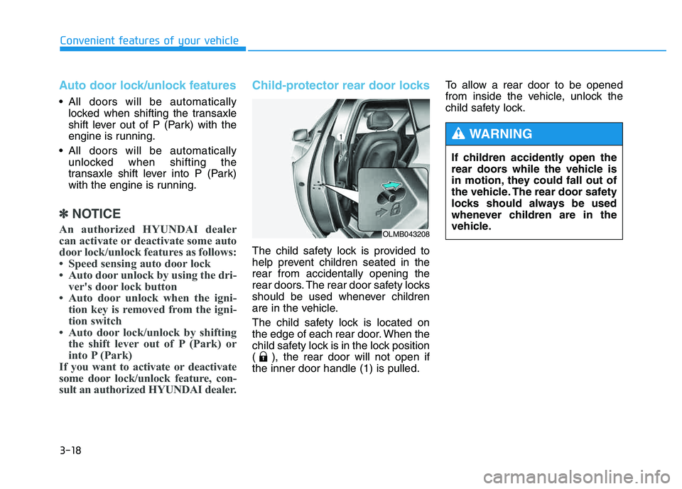 HYUNDAI TUCSON 2014 Owners Manual 3-18
Convenient features of your vehicle
Auto door lock/unlock features
All doors will be automaticallylocked when shifting the transaxle
shift lever out of P (Park) with the
engine is running.
Al HYUNDAI TUCSON 2014 Owners Manual 3-18
Convenient features of your vehicle
Auto door lock/unlock features
All doors will be automaticallylocked when shifting the transaxle
shift lever out of P (Park) with the
engine is running.
Al