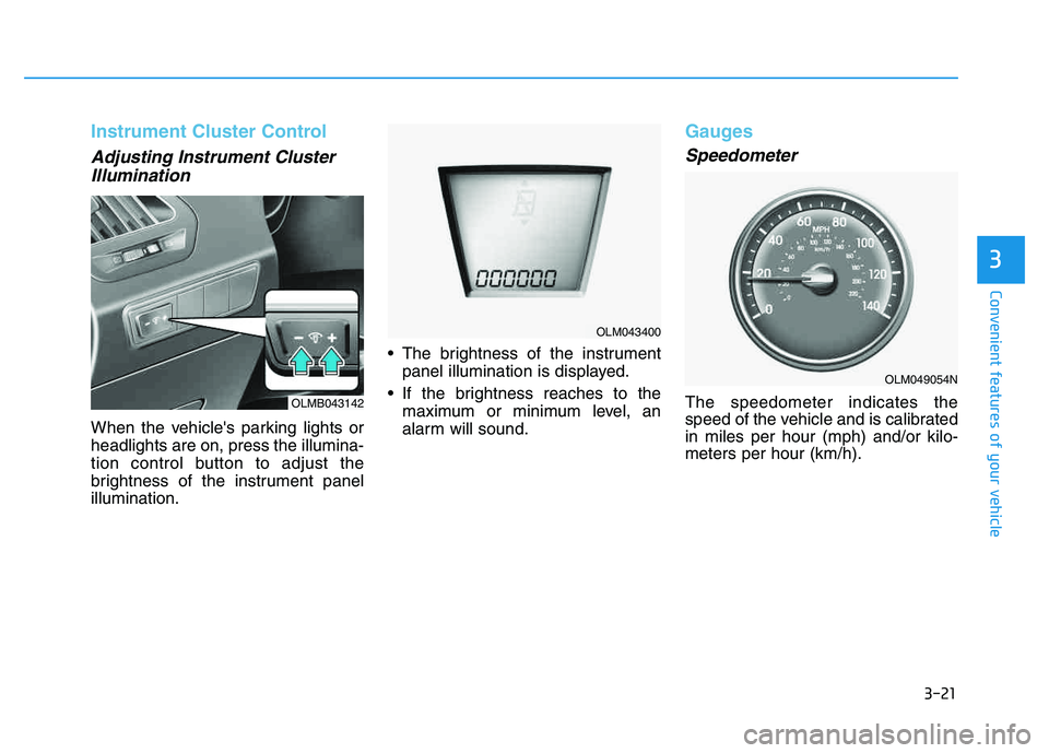 HYUNDAI TUCSON 2014 Owners Manual 3-21
Convenient features of your vehicle
3
Instrument Cluster Control
Adjusting Instrument ClusterIllumination
When the vehicles parking lights or headlights are on, press the illumina-
tion control HYUNDAI TUCSON 2014 Owners Manual 3-21
Convenient features of your vehicle
3
Instrument Cluster Control
Adjusting Instrument ClusterIllumination
When the vehicles parking lights or headlights are on, press the illumina-
tion control
