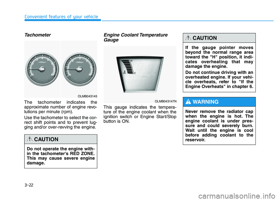 HYUNDAI TUCSON 2014 Owners Manual 3-22
Convenient features of your vehicle
Tachometer
The tachometer indicates the
approximate number of engine revo-
lutions per minute (rpm). Use the tachometer to select the cor-
rect shift points HYUNDAI TUCSON 2014 Owners Manual 3-22
Convenient features of your vehicle
Tachometer
The tachometer indicates the
approximate number of engine revo-
lutions per minute (rpm). Use the tachometer to select the cor-
rect shift points