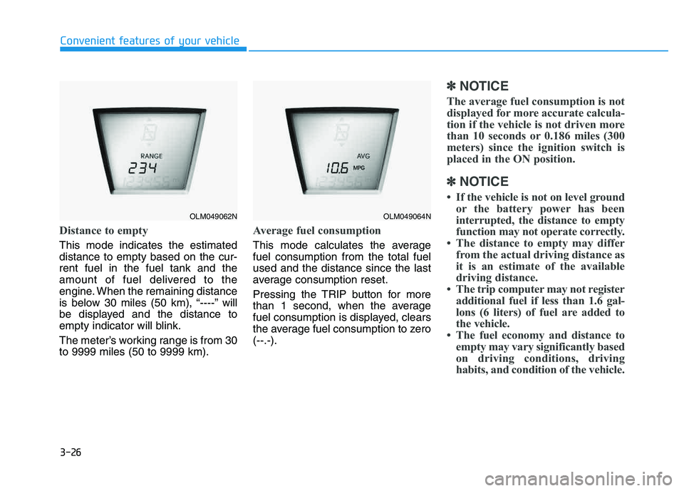 HYUNDAI TUCSON 2014 Owners Manual 3-26
Distance to empty
This mode indicates the estimated distance to empty based on the cur-rent fuel in the fuel tank and the
amount of fuel delivered to the
engine. When the remaining distance
is be HYUNDAI TUCSON 2014 Owners Manual 3-26
Distance to empty
This mode indicates the estimated distance to empty based on the cur-rent fuel in the fuel tank and the
amount of fuel delivered to the
engine. When the remaining distance
is be